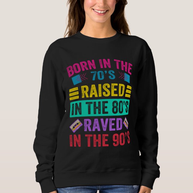 Born In The 70s  Raised In The 80s  Raved In The 9 Sweatshirt (Vorderseite)