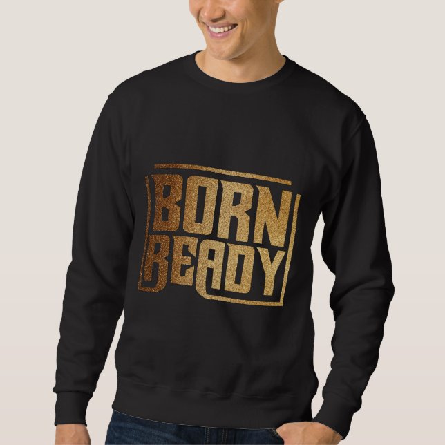 Born Ready | Bold Confidence and Power Quote Sweatshirt (Vorderseite)
