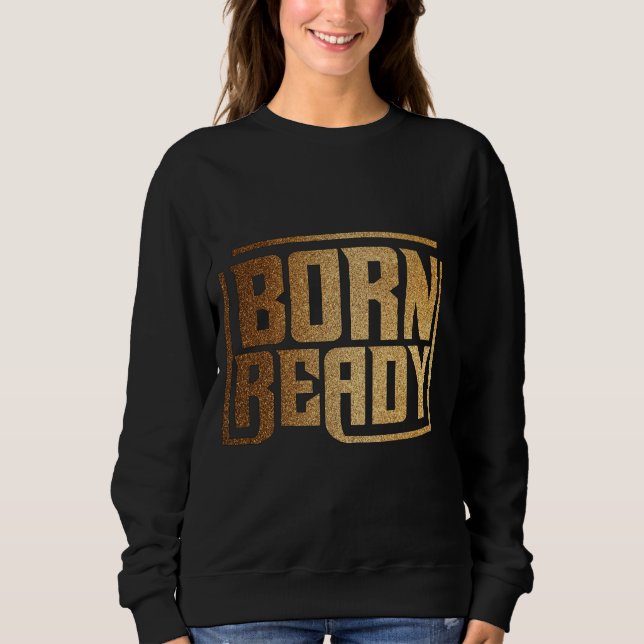 Born Ready | Mutiges Selbstvertrauen und Zitat der Sweatshirt (Vorderseite)