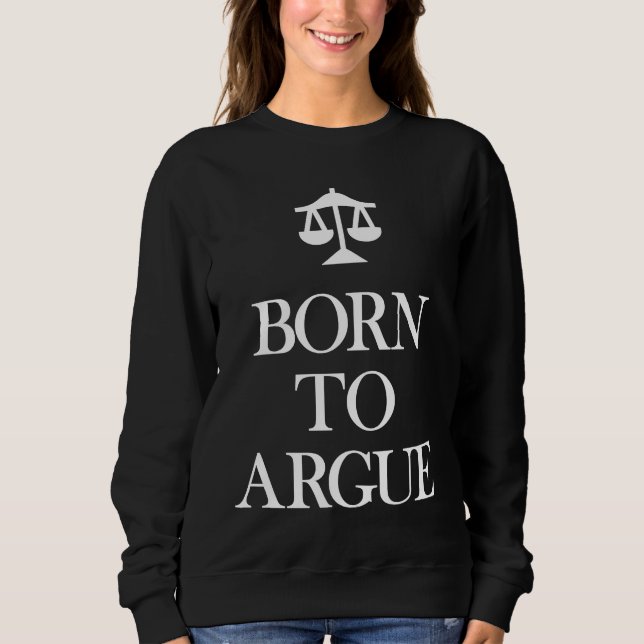 Born to Argue   Lawyer Attorney Sweatshirt (Vorderseite)