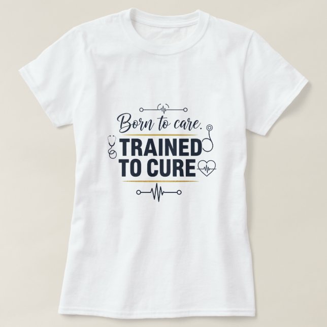 Born to Care ,Trained to cure T-Shirt (Design vorne)