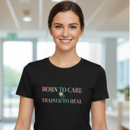 Born to Care Trained to Heal Nurse T-Shirt 