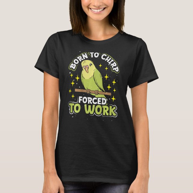 Born To Chirp Forced To Work Backprint Budgie T-Shirt (Vorderseite)