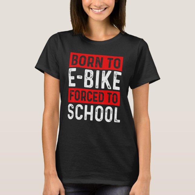 Born To E-Bike Forced To School E-Biker Mountainbi T-Shirt (Vorderseite)