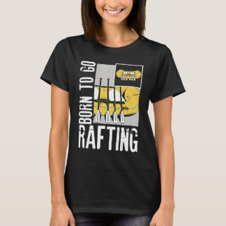 Born To Go Rafting Extreme Sports Whitewater Rafti T-Shirt