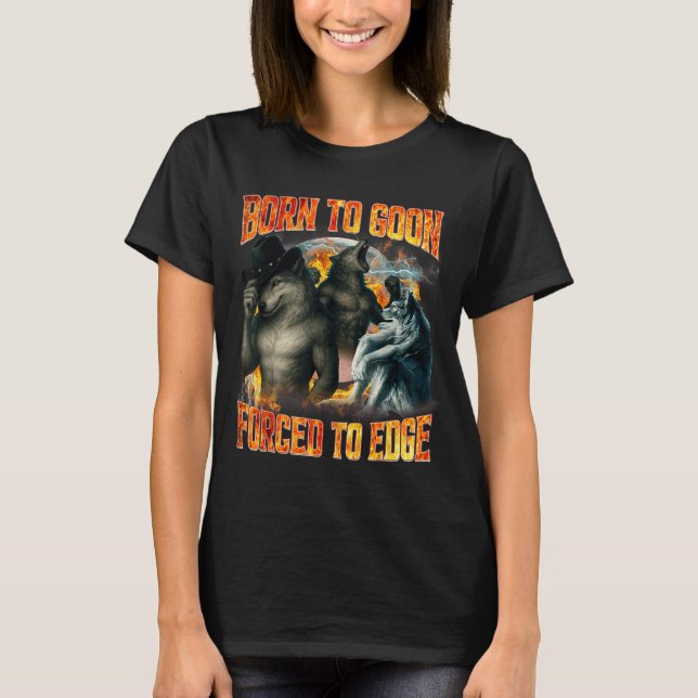 Born To Goon Forced To Edge Funny Alpha Wolf Meme  T-Shirt (Vorderseite)