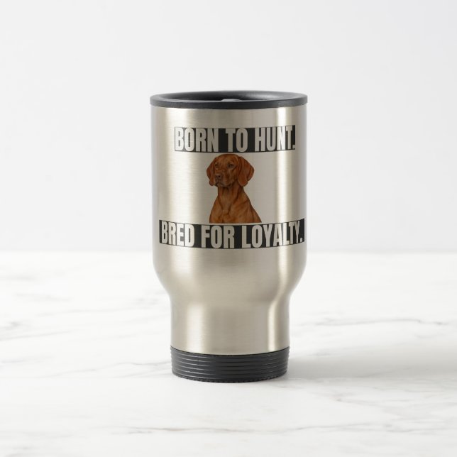 Born to Hunt. Bred for Loyalty. Vizsla Stainless Reisebecher (Mittel)