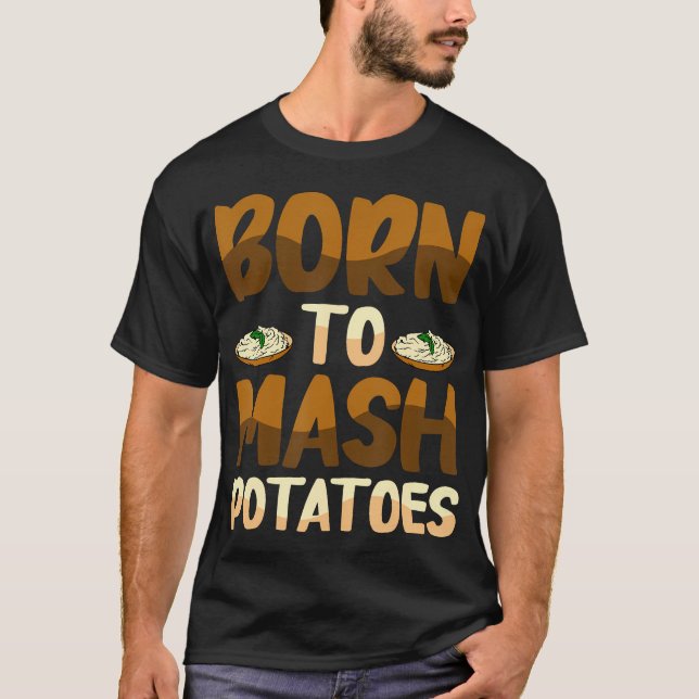 Born To Mash Potatoes Kartoffel-Kohlenhydrat-Würdi T-Shirt (Vorderseite)