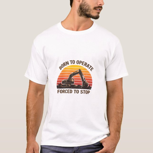 Born To Operate Forced To Stop T-Shirt (Vorderseite)
