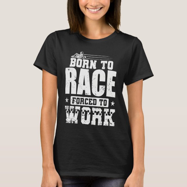 Born to Race Forced to Work Go Kart Race T-Shirt (Vorderseite)