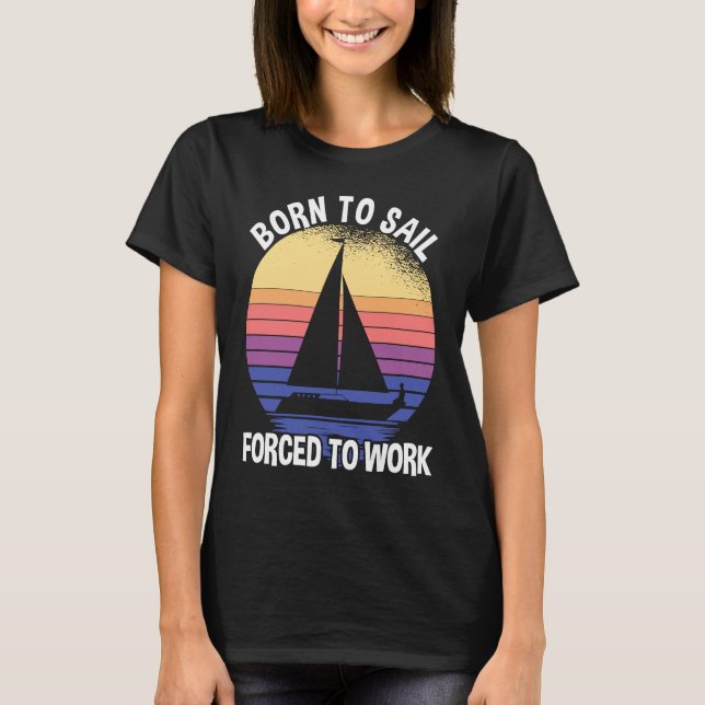 Born To Sail Forced To Work Sailing T-Shirt (Vorderseite)