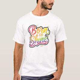 Born to Shine Pride | LGBTQ Rainbow Quote Art  T-Shirt