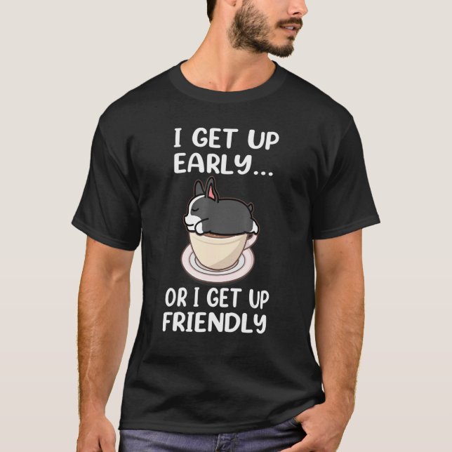 Boston Terrier Dog I Get Up Early Coffee Funny Pup T-Shirt (Vorderseite)
