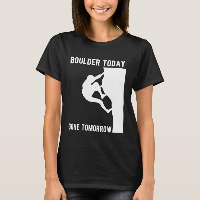 Boulder Today Gone Tomorrow Climber Bouldern T-Shirt (Vorderseite)