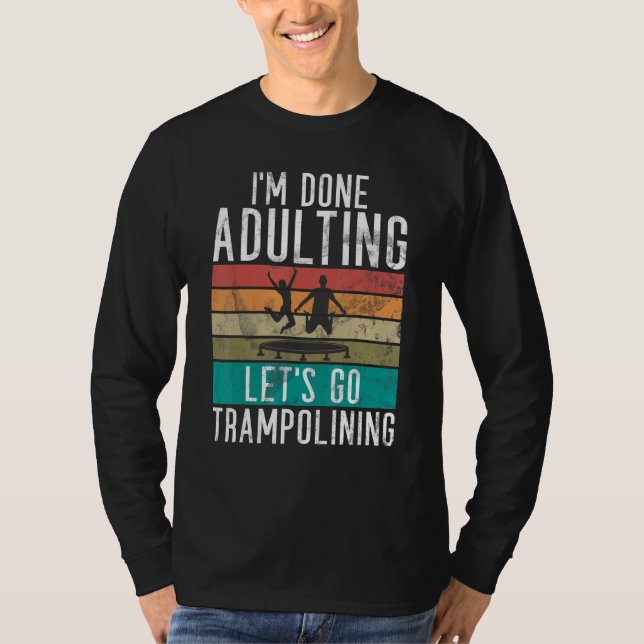 Bounce Jump Im done Adulting lets go Trampolining  T-Shirt (Vorderseite)