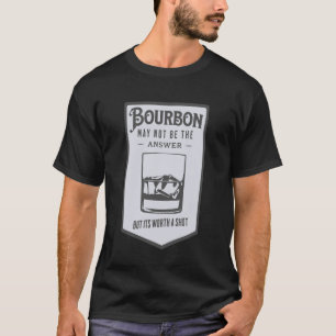 Bourbon ist vielleicht nicht die Antwort, die eine T-Shirt