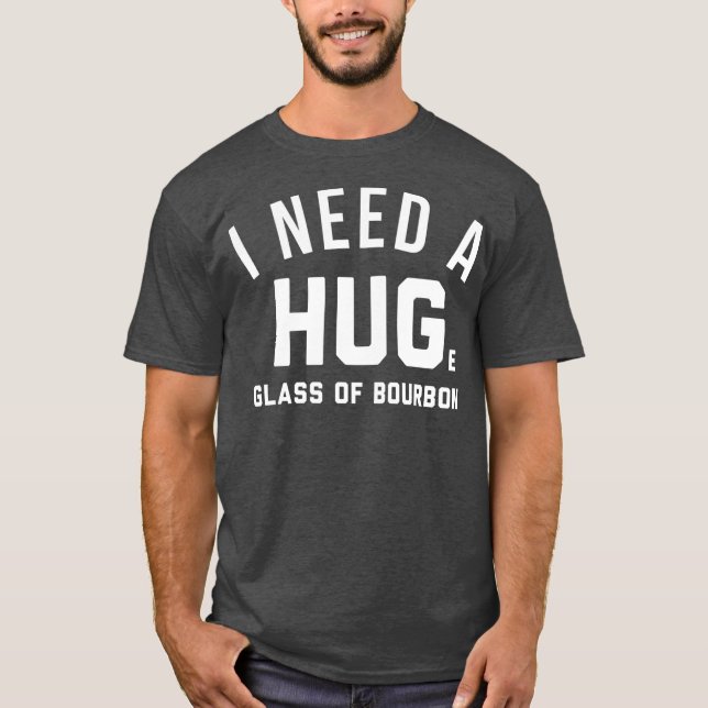 Bourbon Liebhaber Geschenke brauchen ein riesiges  T-Shirt (Vorderseite)