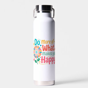 Bouteille D'eau Faites Plus De Ce Qui Vous Rend Heureux - Motivati