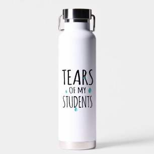 Bouteille D'eau Les larmes de mes étudiants Drôle cadeau enseignan
