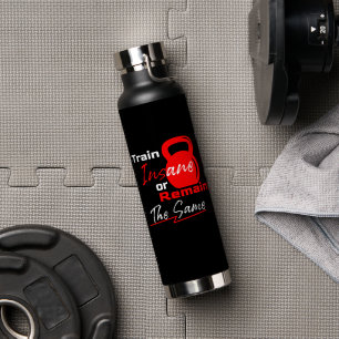 Bouteille D'eau Train fou ou rester pareil - Motivation de gym
