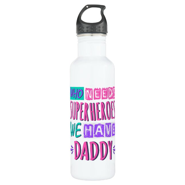 Bouteille D'eau "Who needs superhéroes we have daddy (Devant)