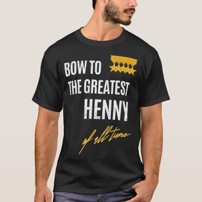 Bow To The Greatest Henny Of All Time First Given  T-Shirt (Vorderseite)
