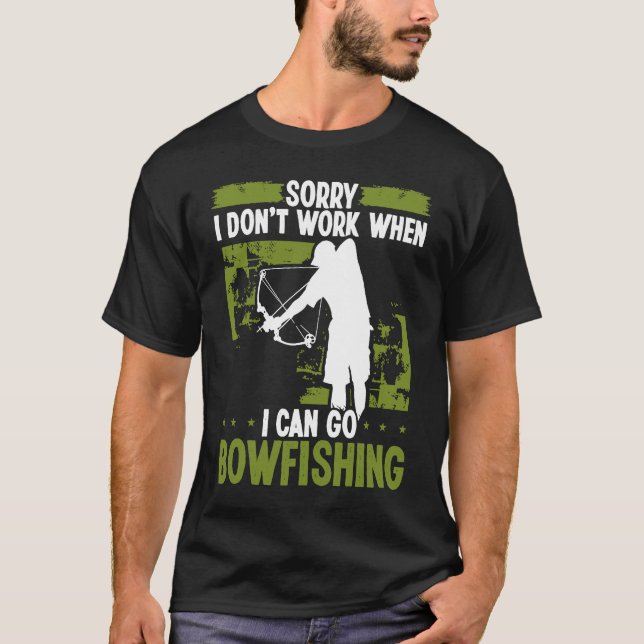Bowfisher Sorry I dont work when I can go Bowfishi T-Shirt (Vorderseite)