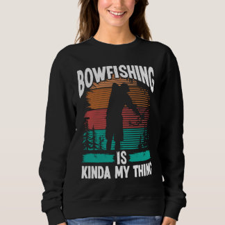 Bowfishing is kinda my thing Bowfisher Airboat Fis Sweatshirt