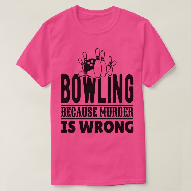 Bowling because Murder is Wrong T T-Shirt (Design vorne)