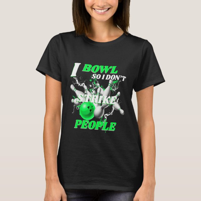 Bowling Bowlers Pun I Bowl So I Don't Strike Peopl T-Shirt (Vorderseite)