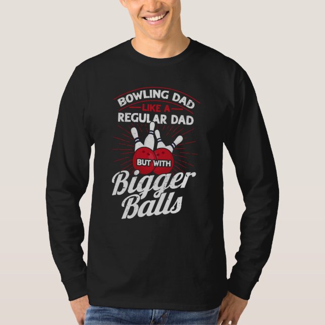 Bowling Dad Like A Regular Dad But With Bigger Bal T-Shirt (Vorderseite)