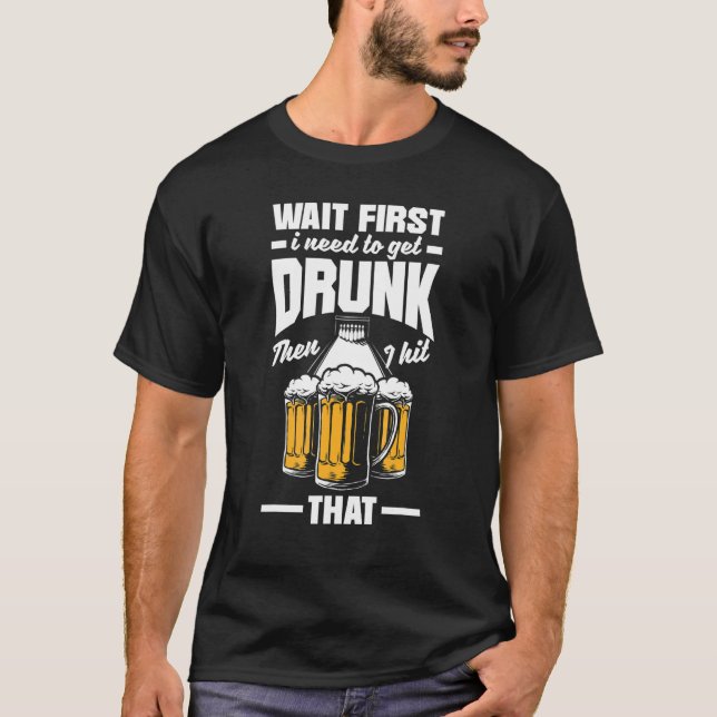 Bowling First Need To Get Drunk Bowler Bowl Beer T-Shirt (Vorderseite)