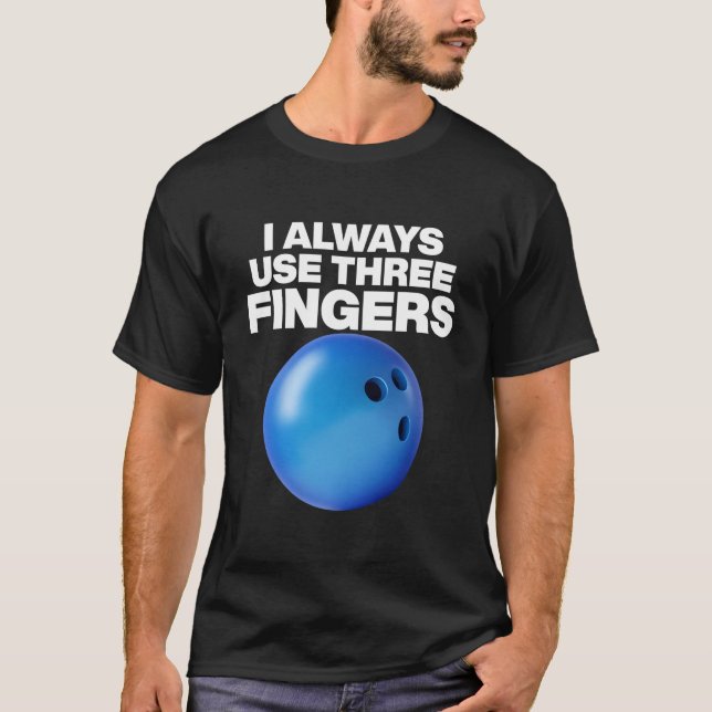 Bowling Quote I Always Use Three Fingers T-Shirt (Vorderseite)