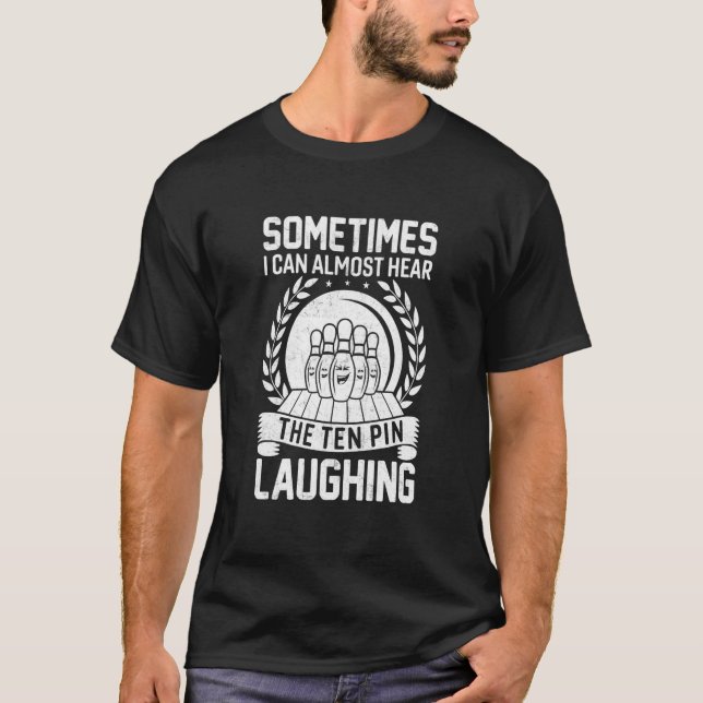 Bowling Sometimes I can Almost Hear the Ten Pin La T-Shirt (Vorderseite)
