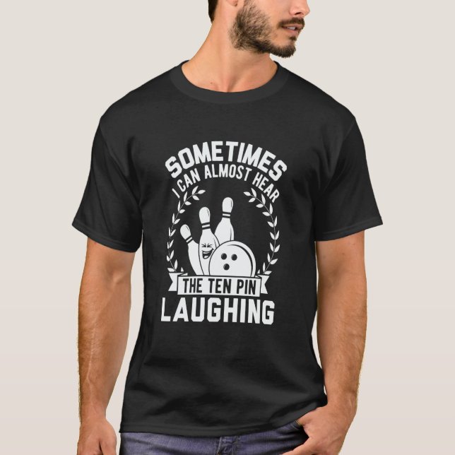 Bowling Sometimes I can Almost Hear the Ten Pin La T-Shirt (Vorderseite)