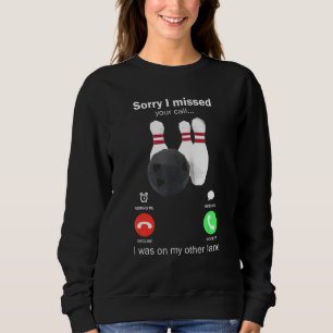 Bowling Sorry, dass ich Ihren Anruf verpasst habe, Sweatshirt