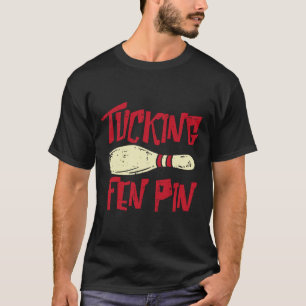 Bowling Tucking Fen Button Funny Adult Humor Bowle T-Shirt