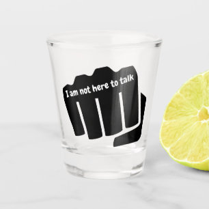 Boxen, ich bin nicht hier, um zu reden schnapsglas
