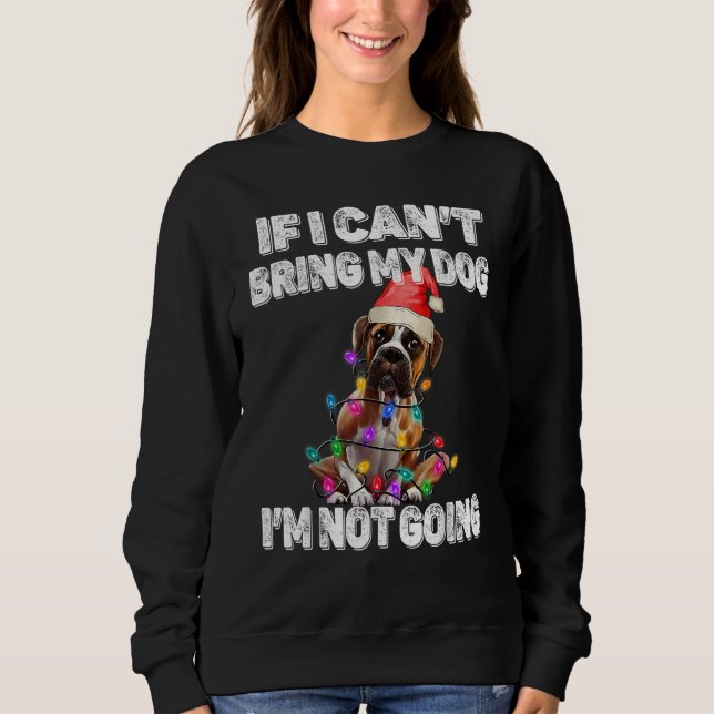 Boxer Dog If I Can't Bring My Dog I'm Not Going Sweatshirt (Vorderseite)
