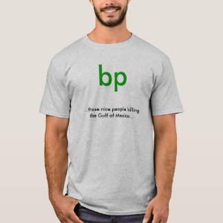 BP,… jene netten Leute, die den Golf von mir… T-Shirt