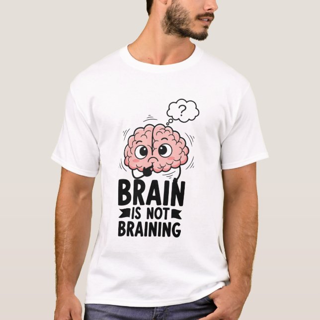 Brain Is Not Braining Funny Quote Geek Humor T-Shirt (Vorderseite)