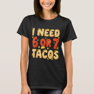Brauche 6 7 Tacos lustiger sechs sieben Taco-Liebh T-Shirt