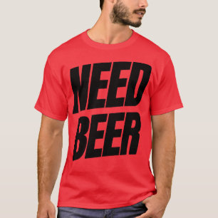 Brauche Bier Lustiger NSFW Alkohol Trinkzitat T-Shirt