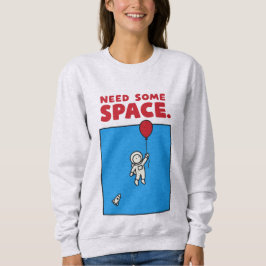 Brauche etwas Platz Lustiger Astronaut-Ballon Welt Sweatshirt