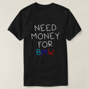 Brauche Geld Für Bmw - Lustiges Und Humorvolles Bm T-Shirt