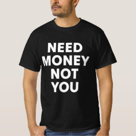 Brauche Geld, nicht dich T-Shirt