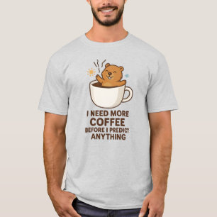 Brauche Kaffee, bevor ich irgendetwas vorhersage - T-Shirt
