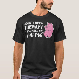 Brauchen Sie keine Therapie nur mein Mini-Pig Mini T-Shirt