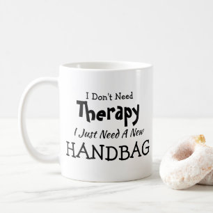 Brauchen Sie keine Therapie nur neue Handtasche Ge Kaffeetasse