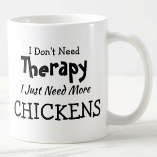 Brauchen Sie keine Therapie nur noch mehr Hühner z Kaffeetasse